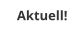Aktuell!